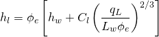 \begin{equation*} h_{l}=\phi_e\left[h_w+C_{l}\left(\frac{q_L}{L_w\phi_e}\right)^{2/3}\right] \end{equation*}