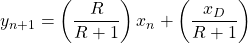 \begin{equation*} y_{n+1}=\left(\frac{R}{R+1}\right)x_n+\left(\frac{x_D}{R+1}\right) \end{equation*}