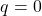 \begin{equation*} q = 0 \end{equation*}