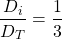 \begin{displaymath} \frac{D_i}{D_T}=\frac{1}{3} \end{displaymath}