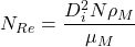 \begin{equation*} N_{Re}=\frac{D_i^2N{\rho}_M}{{\mu}_M} \end{equation*}