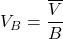 \begin{equation*} V_B=\frac{\overline V}{B} \end{equation*}