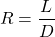 \begin{equation*} R=\frac{L}{D} \end{equation*}