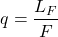 \begin{equation*} q=\frac{L_F}{F} \end{equation*}