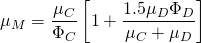 \begin{equation*} {\mu}_M=\frac{{\mu}_C}{{\Phi}_C}\left[1+\frac{1.5{\mu}_D{\Phi}_D}{{\mu}_C+{\mu}_D}\right] \end{equation*}