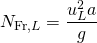 \begin{equation*} N_{{\rm Fr},L}=\frac{u_L^2a}{g} \end{equation*}